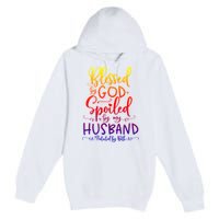 Blessed By God Spoiled By My Husband Protected By Both Gift Premium Pullover Hoodie