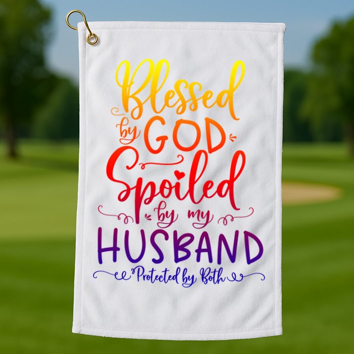 Blessed By God Spoiled By My Husband Protected By Both Gift Golf Towel