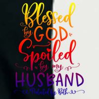 Blessed By God Spoiled By My Husband Protected By Both Gift Infant Baby Jersey Bodysuit