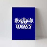 Body Building Go Heavy Or Go Home Cute Gift Canvas