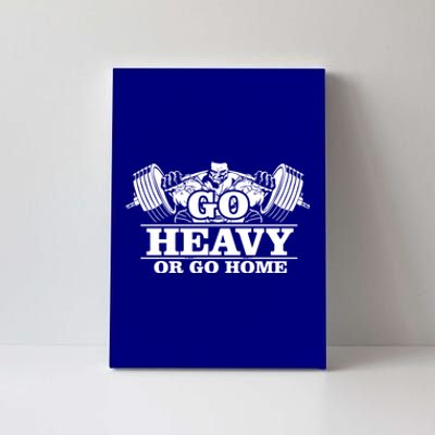 Body Building Go Heavy Or Go Home Cute Gift Canvas