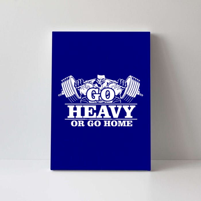 Body Building Go Heavy Or Go Home Cute Gift Canvas