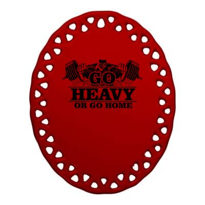 Body Building Go Heavy Or Go Home Cute Gift Ceramic Oval Ornament