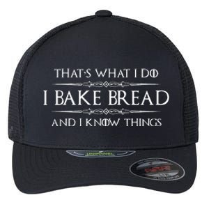 Bread Baker Gifts I Bake Bread & I Know Things Baking Flexfit Unipanel Trucker Cap