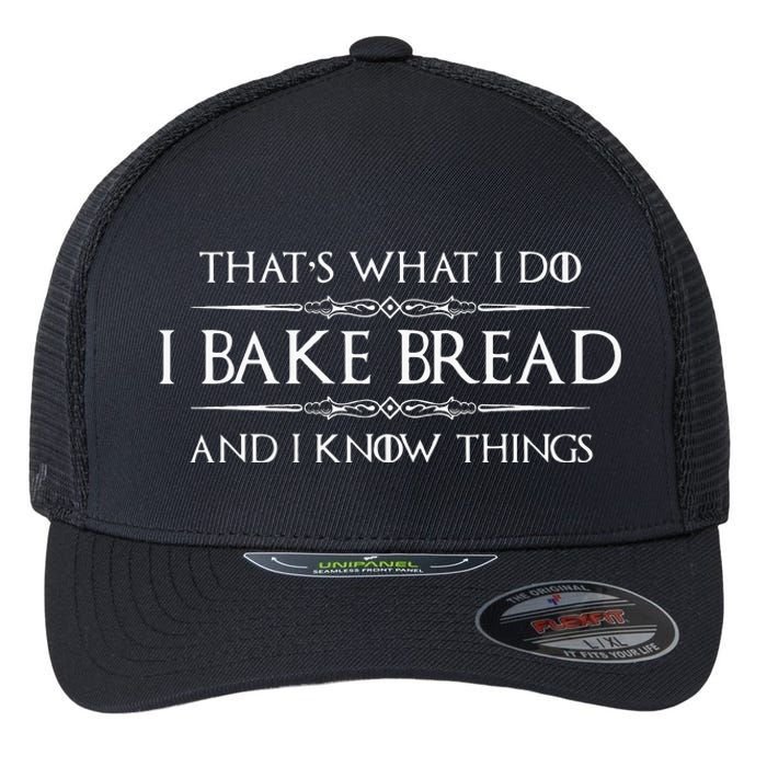 Bread Baker Gifts I Bake Bread & I Know Things Baking Flexfit Unipanel Trucker Cap