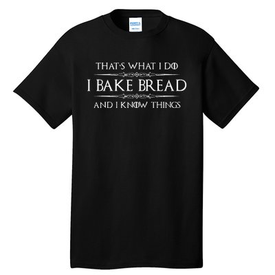 Bread Baker Gifts I Bake Bread & I Know Things Baking Tall T-Shirt