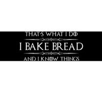 Bread Baker Gifts I Bake Bread & I Know Things Baking Bumper Sticker