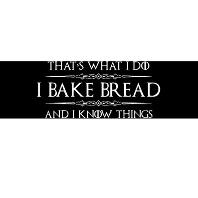 Bread Baker Gifts I Bake Bread & I Know Things Baking Bumper Sticker