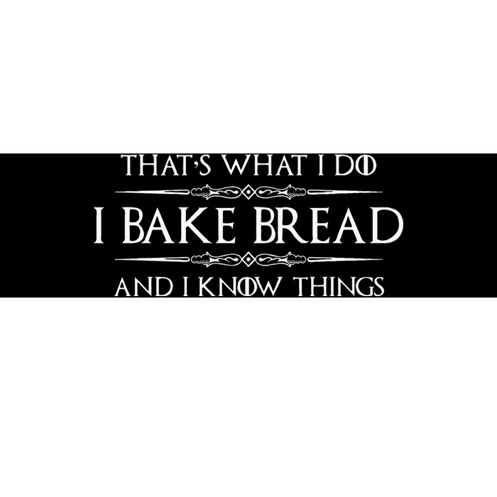 Bread Baker Gifts I Bake Bread & I Know Things Baking Bumper Sticker