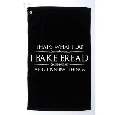 Bread Baker Gifts I Bake Bread & I Know Things Baking Platinum Collection Golf Towel