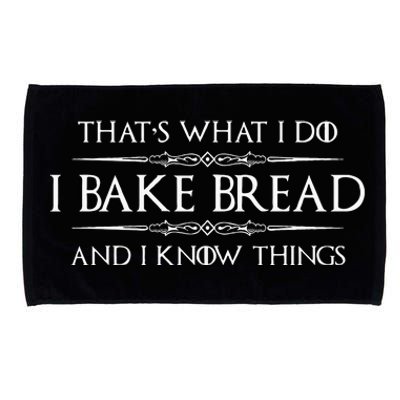 Bread Baker Gifts I Bake Bread & I Know Things Baking Microfiber Hand Towel