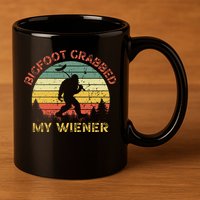 Bigfoot Bigfoot Grabbed My Wiener Design 11oz C Handle Ceramic Mug