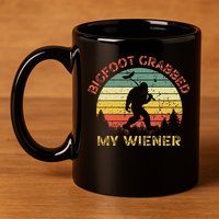 Bigfoot Bigfoot Grabbed My Wiener Design 11oz C Handle Ceramic Mug