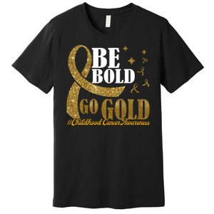 Be Bold Go Gold Childhood Cancer Awareness Premium T-Shirt