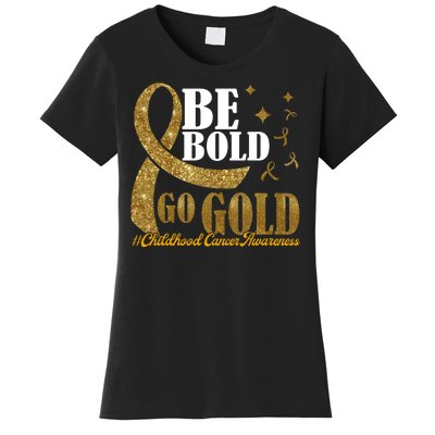 Be Bold Go Gold Childhood Cancer Awareness Women's T-Shirt