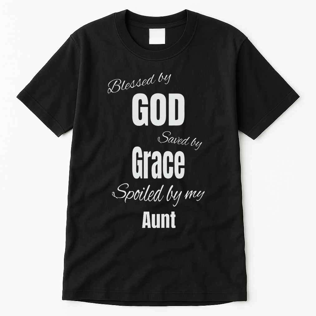 Blessed By God Saved By Grace Spoiled By My Aunt Tall T-Shirt