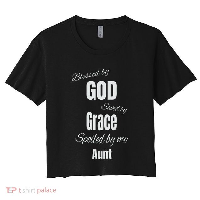 Blessed By God Saved By Grace Spoiled By My Aunt Crop Top