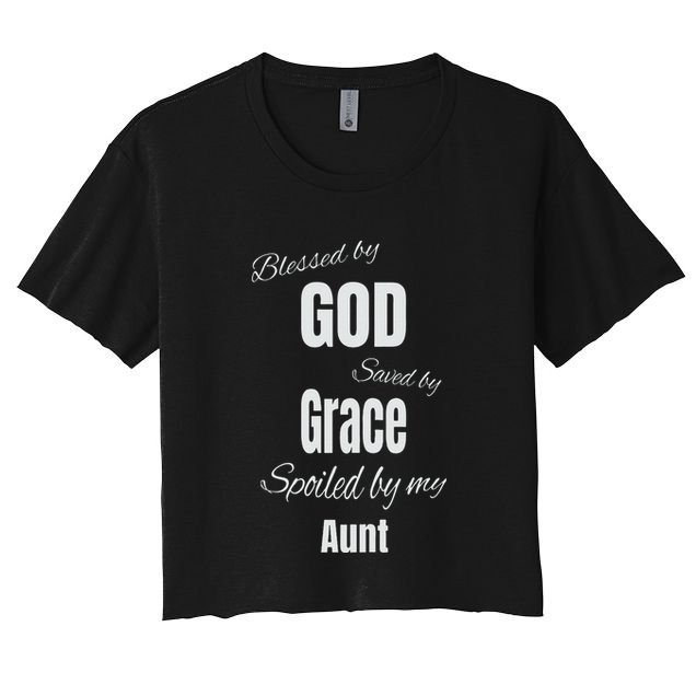 Blessed By God Saved By Grace Spoiled By My Aunt Crop Top