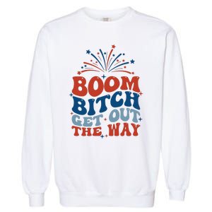 Boom Bitch Get Out The Way Funny 4th Of July Garment-Dyed Sweatshirt