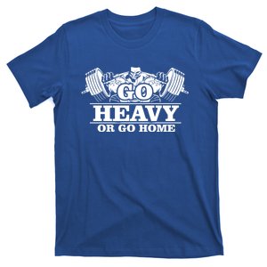 Body Building Go Heavy Or Go Home Cute Gift T-Shirt