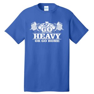 Body Building Go Heavy Or Go Home Cute Gift Tall T-Shirt