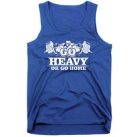 Body Building Go Heavy Or Go Home Cute Gift Tank Top