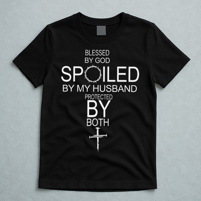 Blessed By God Spoiled By My Husband Protected By Boths T-Shirt