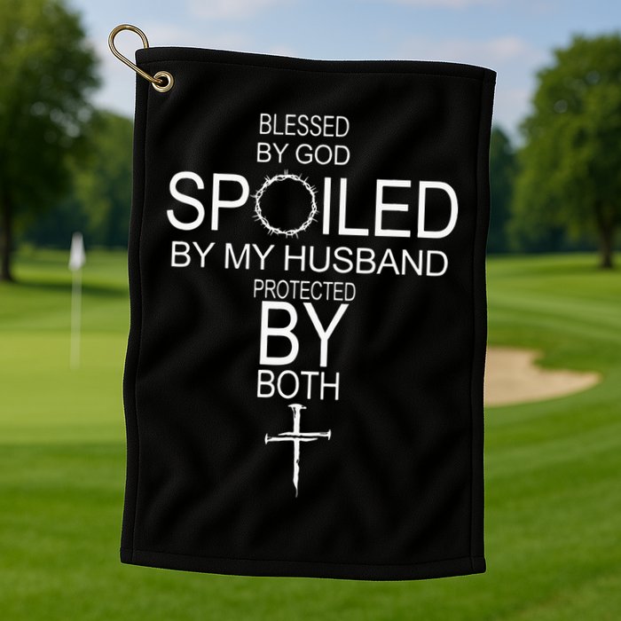 Blessed By God Spoiled By My Husband Protected By Boths Golf Towel