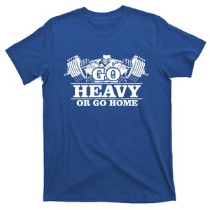 Body Building Go Heavy Or Go Home Cute Gift T-Shirt