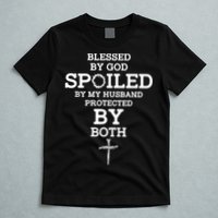 Blessed By God Spoiled By My Husband Protected By Both Funny T-Shirt