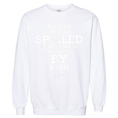 Blessed By God Spoiled By My Husband Protected By Both Funny Garment-Dyed Sweatshirt