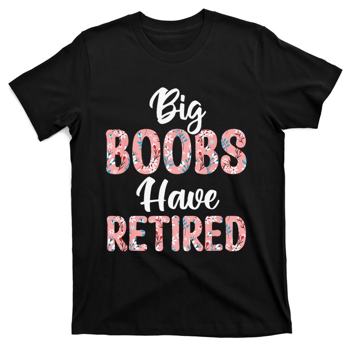 Big Boobs Have Retired Funny Breast Reduction Surgery Floral T-Shirt