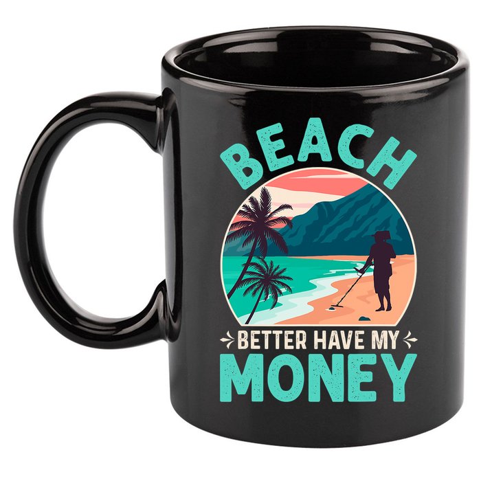 Beach Better Have My Money Metal Detector Funny Retro Bitch Better Have My Money  11oz C Handle Ceramic Mug