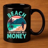 Beach Better Have My Money Metal Detector Funny Retro Bitch Better Have My Money  11oz C Handle Ceramic Mug