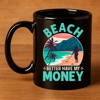 Beach Better Have My Money Metal Detector Funny Retro Bitch Better Have My Money  11oz C Handle Ceramic Mug