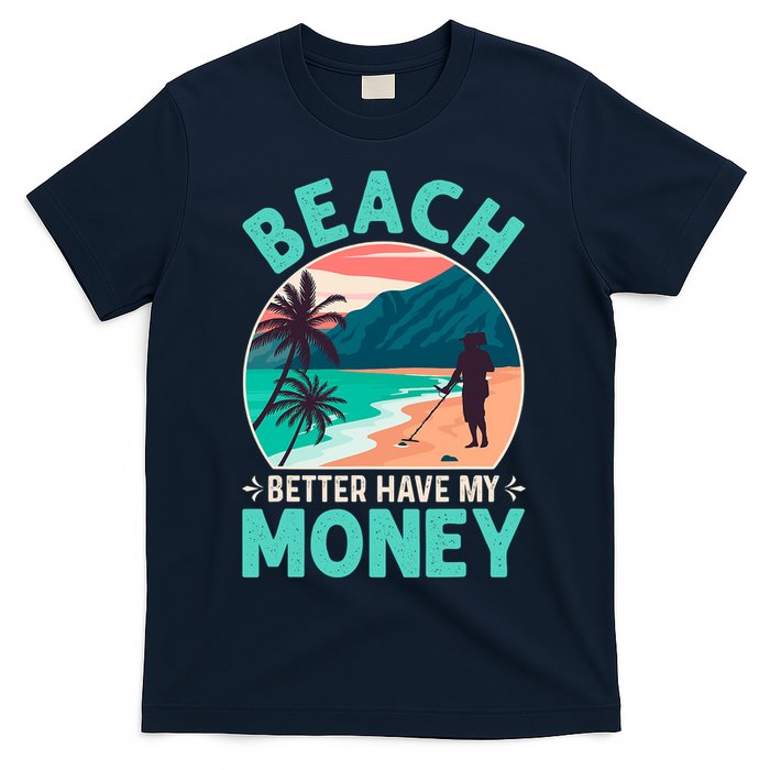 Beach Better Have My Money Metal Detector Funny Retro Bitch Better Have My Money  T-Shirt
