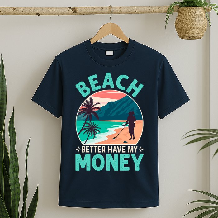 Beach Better Have My Money Metal Detector Funny Retro Bitch Better Have My Money  T-Shirt