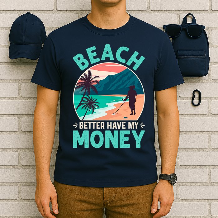 Beach Better Have My Money Metal Detector Funny Retro Bitch Better Have My Money  T-Shirt