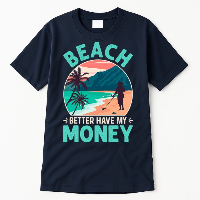 Beach Better Have My Money Metal Detector Funny Retro Bitch Better Have My Money  Tall T-Shirt