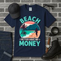 Beach Better Have My Money Metal Detector Funny Retro Bitch Better Have My Money  Tall T-Shirt