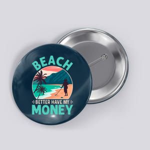 Beach Better Have My Money Metal Detector Funny Retro Bitch Better Have My Money  Button