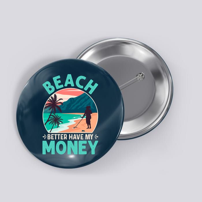 Beach Better Have My Money Metal Detector Funny Retro Bitch Better Have My Money  Button
