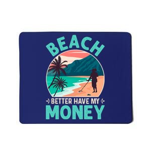 Beach Better Have My Money Metal Detector Funny Retro Bitch Better Have My Money  Mousepad