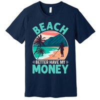 Beach Better Have My Money Metal Detector Funny Retro Bitch Better Have My Money  Premium T-Shirt