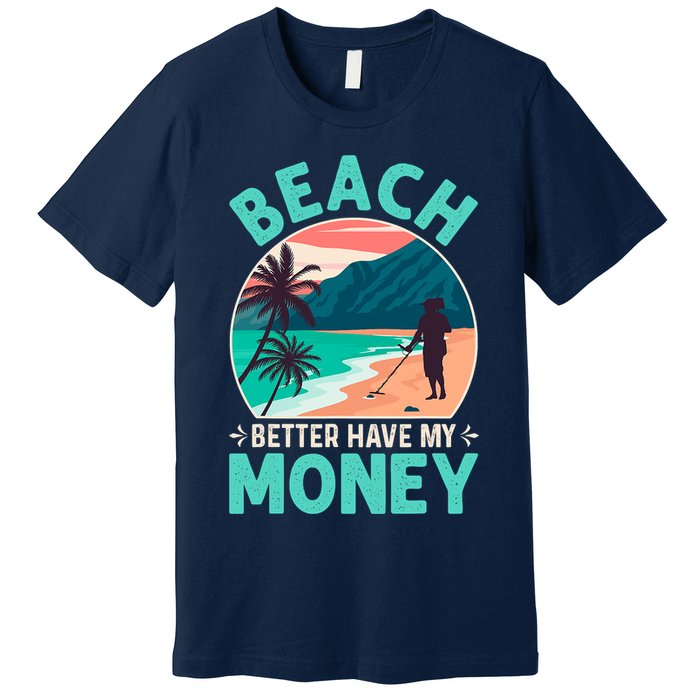 Beach Better Have My Money Metal Detector Funny Retro Bitch Better Have My Money  Premium T-Shirt