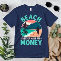 Beach Better Have My Money Metal Detector Funny Retro Bitch Better Have My Money  Premium T-Shirt
