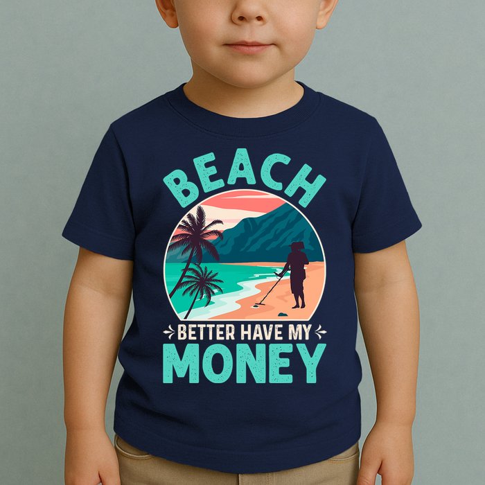 Beach Better Have My Money Metal Detector Funny Retro Bitch Better Have My Money  Toddler T-Shirt
