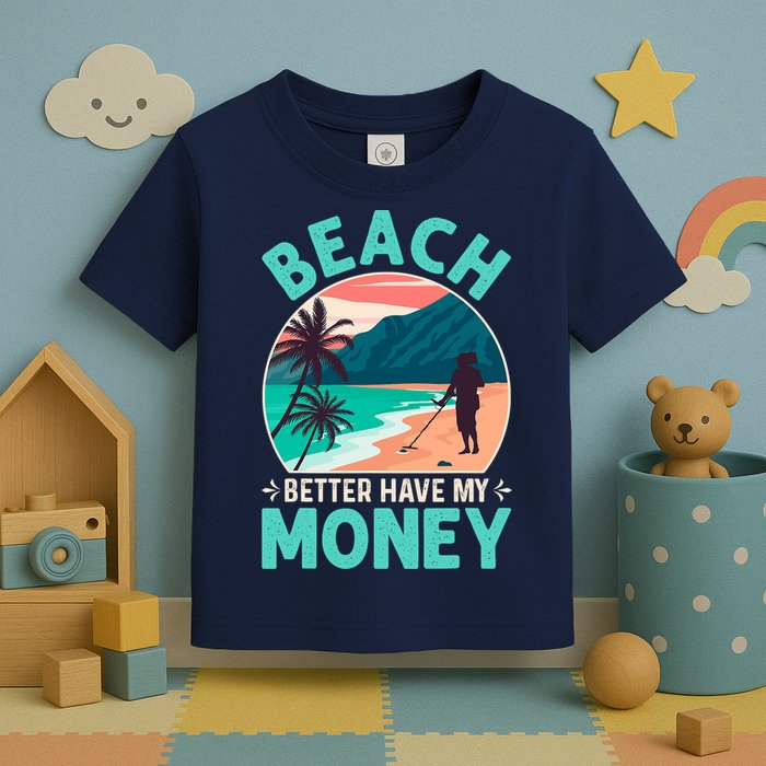 Beach Better Have My Money Metal Detector Funny Retro Bitch Better Have My Money  Toddler T-Shirt