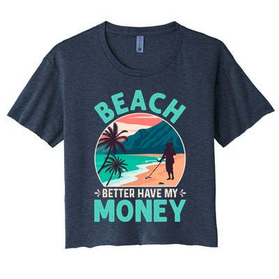 Beach Better Have My Money Metal Detector Funny Retro Bitch Better Have My Money  Crop Top