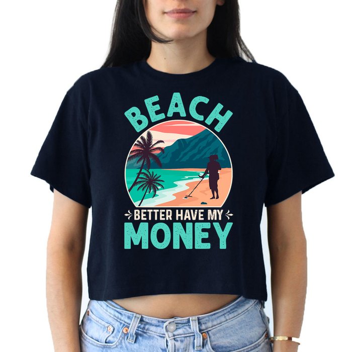 Beach Better Have My Money Metal Detector Funny Retro Bitch Better Have My Money  Crop Top